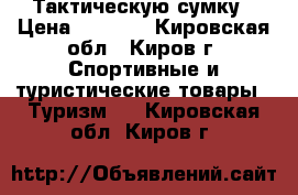 Тактическую сумку › Цена ­ 1 000 - Кировская обл., Киров г. Спортивные и туристические товары » Туризм   . Кировская обл.,Киров г.